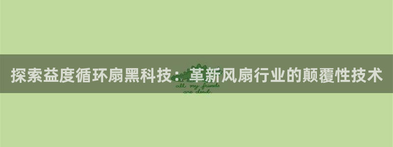 凯发登录网址：探索益度循环扇黑科技：革新风扇行业的颠覆性技术