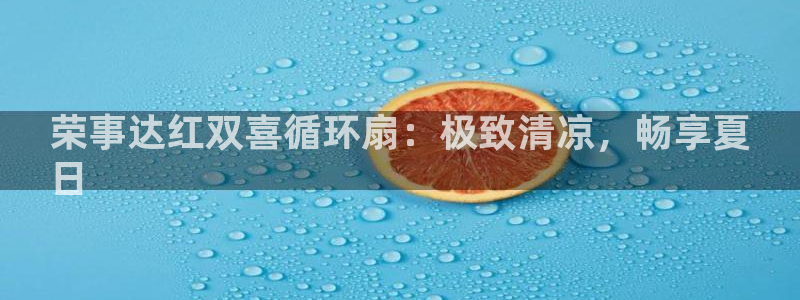 凯发官网下载客户端：荣事达红双喜循环扇：极致清凉，畅享夏
日