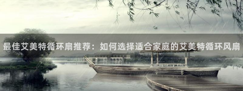 凯发平台8：最佳艾美特循环扇推荐：如何选择适合家庭的艾美特循环风扇