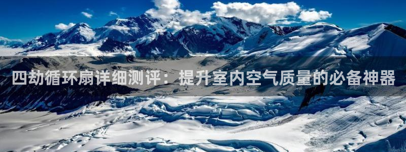 凯发k8天生赢家·一触即发：四劫循环扇详细测评：提升室内空气质量的必备神器