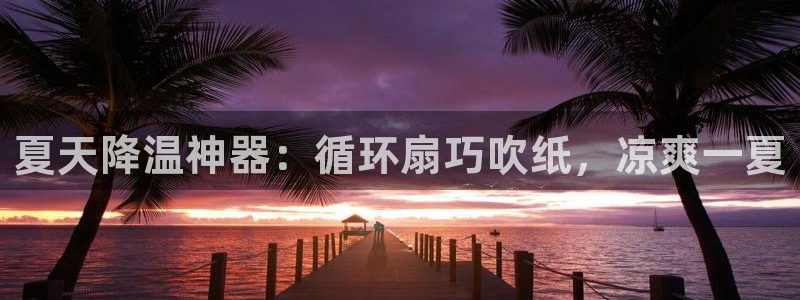 ks8凯发官方网站：夏天降温神器：循环扇巧吹纸，凉爽一夏