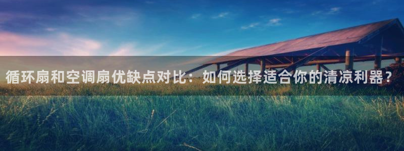 凯发官方在线：循环扇和空调扇优缺点对比：如何选择适合你的清凉利器？
