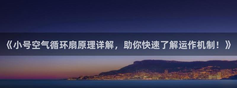 凯发k8ag旗舰厅网址：《小号空气循环扇原理详解，助你快速了解运作机制！》